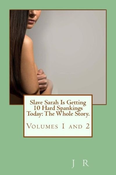 Cover for J R · Slave Sarah is Getting 10 Hard Spankings Today: the Whole Story. (Slave Sarah Spankings) (Paperback Book) (2013)