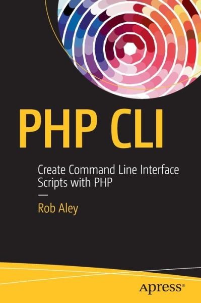 PHP CLI: Create Command Line Interface Scripts with PHP - Rob Aley - Bøger - APress - 9781484222379 - 5. september 2016