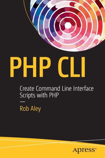 PHP CLI: Create Command Line Interface Scripts with PHP - Rob Aley - Bøker - APress - 9781484222379 - 5. september 2016