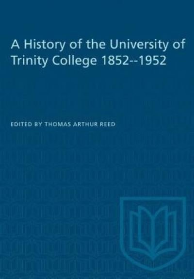 Cover for Thomas Arthur Reed · A History of the University of Trinity College 1852-1952 (Paperback Book) (1952)