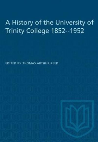 A History of the University of Trinity College 1852-1952 - Thomas Arthur Reed - Books - University of Toronto Press, Scholarly P - 9781487573379 - December 15, 1952