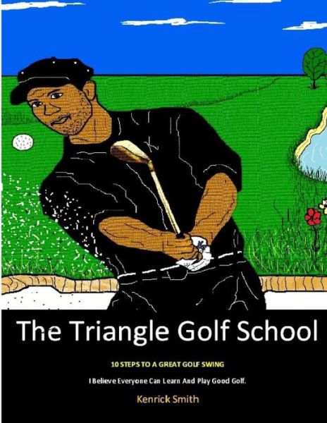 Cover for Kenrick Oliver Smith · The Triangle Golf School: 10 Steps to a Great Swing (Paperback Book) (2013)