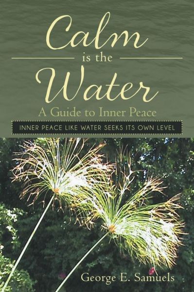 Calm is the Water: a Guide to Inner Peace - George E Samuels - Książki - iUniverse - 9781491730379 - 2 kwietnia 2014