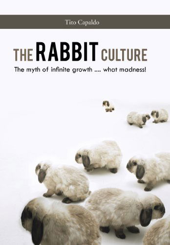 Cover for Tito Capaldo · The Rabbit Culture: the Myth of Infinite Growth .... What Madness! (Hardcover Book) (2013)