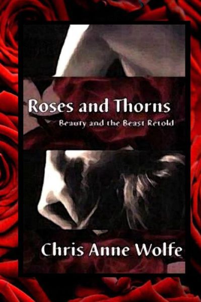 Cover for Chris Anne Wolfe · Roses &amp; Thorns: Beauty and the Beast Retold (Paperback Book) [Amazons Unite edition] (2014)