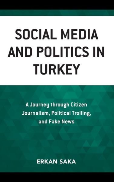 Cover for Erkan Saka · Social Media and Politics in Turkey: A Journey through Citizen Journalism, Political Trolling, and Fake News (Inbunden Bok) (2019)
