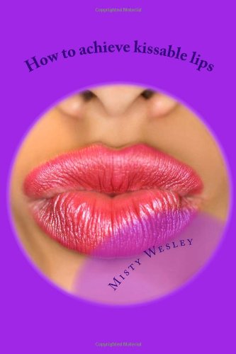 Cover for Misty L Wesley · How to Achieve Kissable Lips: 2014 (Volume 1) (Paperback Book) [Lrg edition] (2014)