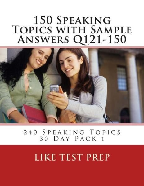 Cover for Like Test Prep · 150 Speaking Topics with Sample Answers Q121-150: 240 Speaking Topics 30 Day Pack 1 (Volume 1) (Pocketbok) (2014)