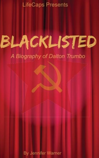 Blacklisted: a Biography of Dalton Trumbo - Jennifer Warner - Książki - Createspace - 9781500205379 - 14 czerwca 2014