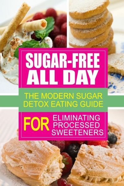 Cover for Sugar Free Cookbook · Sugar-free All Day - the Modern Sugar Detox Eating Guide for Eliminating Process: Looking to Eliminate Processed Sugar from Your Diet (Paperback Book) (2014)