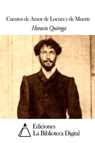 Cuentos De Amor De Locura Y De Muerte - Horacio Quiroga - Books - Createspace - 9781503019379 - October 28, 2014