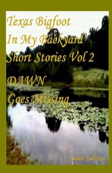 Texas Bigfoot in My Backyard Dawn Goes Missing: Dawn Goes Missing - Susan Sullivan - Książki - Createspace - 9781503220379 - 2 grudnia 2014