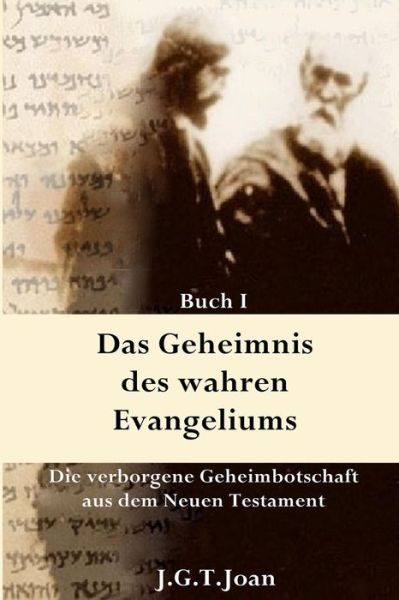 Cover for J T G Joan · Das Geheimnis Des Wahren Evangeliums: Die Verborgene Geheimbotschaft Des Neuen Testaments (Band 1) (Paperback Book) (2015)