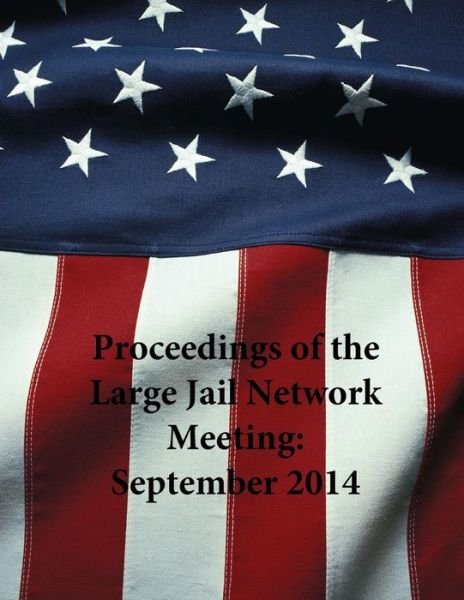 Cover for U S Department of Justice · Proceedings of the Large Jail Network Meeting: September 2014 (Paperback Bog) (2015)