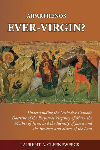 Cover for Laurent a Cleenewerck · Aiparthenos - Ever-virgin? Understanding the Orthodox Catholic Doctrine of the P (Paperback Book) (2015)