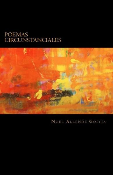 Poemas Circunstanciales - Noel Allende Goitia - Livres - Createspace - 9781507897379 - 6 février 2015