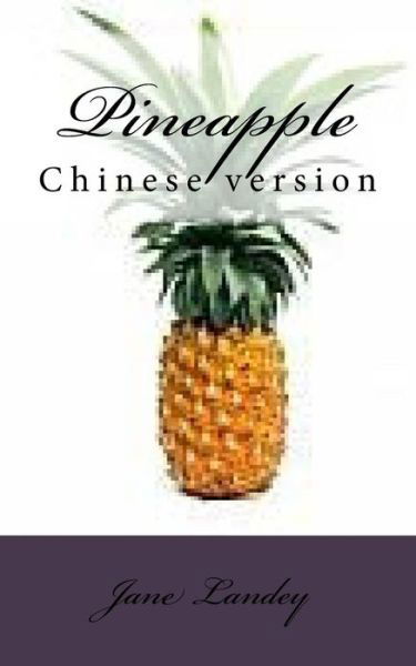 Pineapple: Chinese Version - Jane Landey - Boeken - Createspace - 9781508720379 - 4 maart 2015