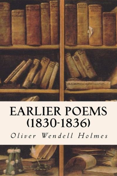 Cover for Oliver Wendell Holmes · Earlier Poems (1830-1836) (Paperback Book) (2015)