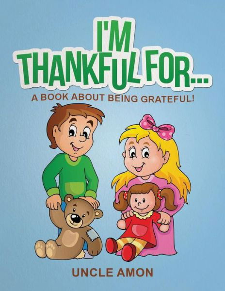 I'm Thankful For... : A Book About Being Grateful! - Uncle Amon - Livres - CreateSpace Independent Publishing Platf - 9781518604379 - 23 octobre 2015