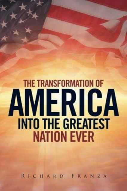 Cover for Richard Franza · Transforming America Into The Greatest Nation Ever Upon Earth (Paperback Book) (2016)