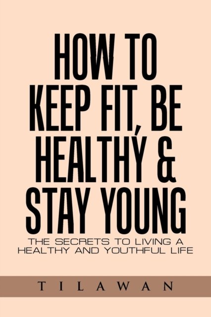 Cover for Tilawan · How to Keep Fit, Be Healthy &amp; Stay Young (Paperback Book) (2016)