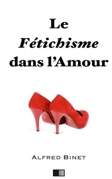 Cover for Alfred Binet · Le fetichisme dans l'amour (Paperback Book) (2016)