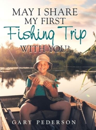 May I Share My First Fishing Trip with You? - Gary Pederson - Książki - iUniverse, Incorporated - 9781532097379 - 9 marca 2020