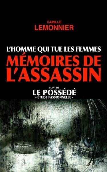 Cover for Camille Lemonnier · L'Homme qui tue les Femmes. Memoires de l'Assassin (suivi de Le Possede) (Paperback Book) (2016)
