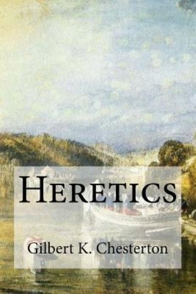 Heretics - Gilbert K Chesterton - Books - Createspace Independent Publishing Platf - 9781537021379 - August 11, 2016