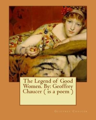 The Legend of Good Women. by - Geoffrey Chaucer - Livres - Createspace Independent Publishing Platf - 9781539379379 - 6 octobre 2016