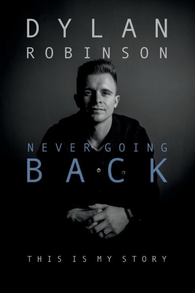 Never Going Back This Is My Story - Dylan Robinson - Kirjat - BookBaby - 9781543990379 - maanantai 16. maaliskuuta 2020