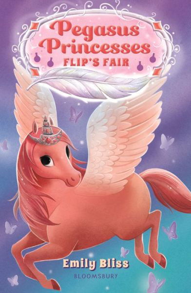 Pegasus Princesses 3: Flip's Fair - Emily Bliss - Książki - Bloomsbury Publishing PLC - 9781547608379 - 5 kwietnia 2022