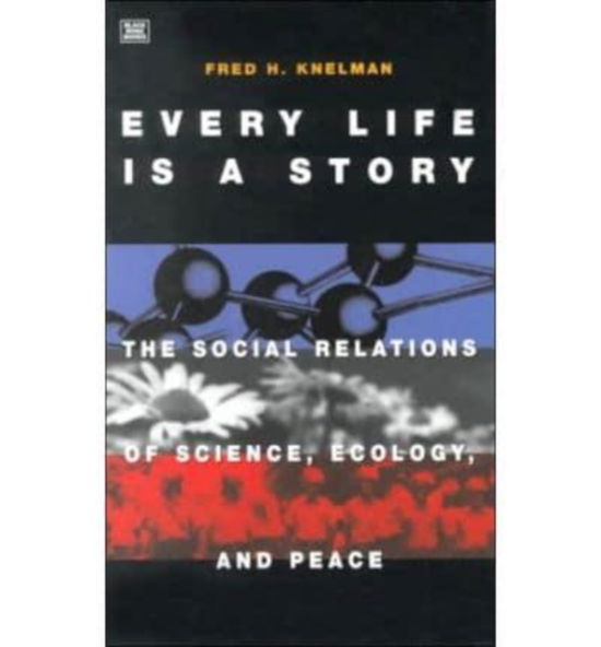 Every Life is a Story: The Social Relations of Science, Ecology and Peace - F.H. Knelman - Książki - Black Rose Books - 9781551641379 - 15 listopada 2024