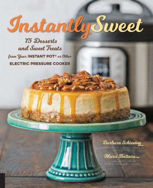 Instantly Sweet: 75 Desserts and Sweet Treats from Your Instant Pot or Other Electric Pressure Cooker - Barbara Schieving - Books - Harvard Common Press,U.S. - 9781558329379 - October 9, 2018