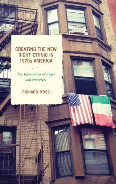 Cover for Richard Moss · Creating the New Right Ethnic in 1970s America: The Intersection of Anger and Nostalgia (Taschenbuch) (2018)