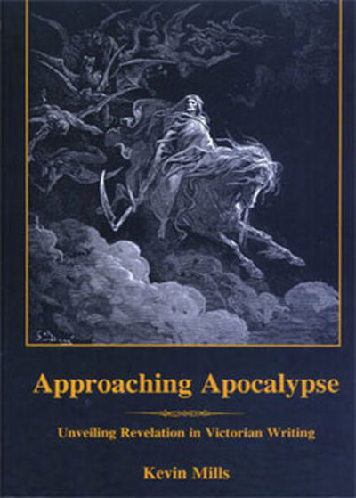 Cover for Kevin Mills · Approaching Apocalypse: Unveiling Revelation in Victorian Writing (Hardcover Book) (2007)