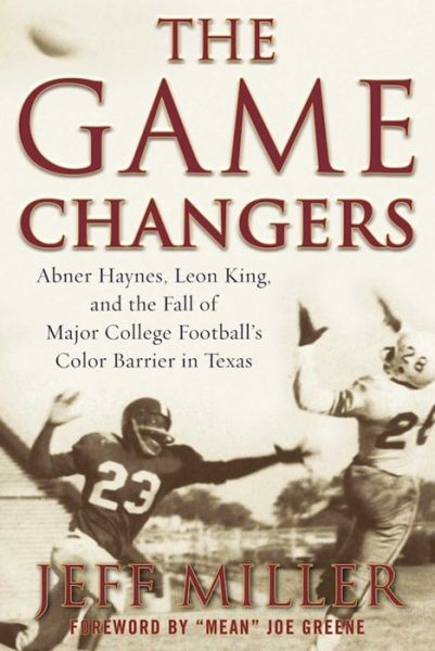 Cover for Jeff Miller · The Game Changers: Abner Haynes, Leon King, and the Fall of Major College Football's Color Barrier in Texas (Hardcover Book) (2016)