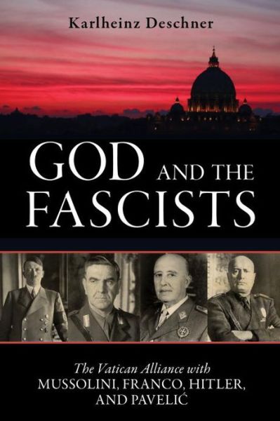 Cover for Karlheinz Deschner · God and the Fascists: The Vatican Alliance with Mussolini, Franco, Hitler, and Pavelic (Taschenbuch) (2013)