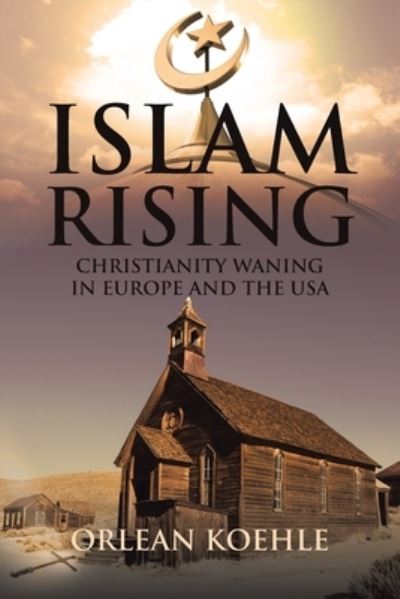 Cover for Orlean Koehle · Islam Rising: Christianity Waning in Europe and the USA (Paperback Book) (2019)