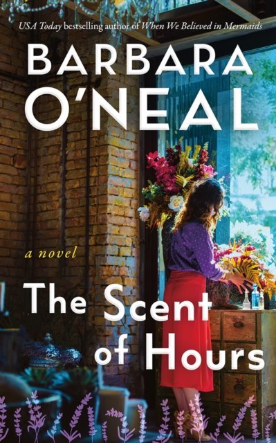 Cover for Barbara O'Neal · The Scent of Hours: A Novel (Paperback Book) (2024)