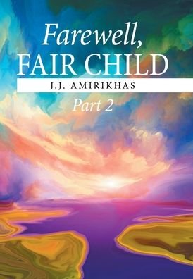 Cover for J J Amirikhas · Farewell, Fair Child, Part 2 (Hardcover bog) (2020)