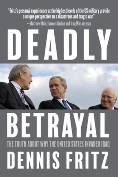Cover for Dennis Fritz · Deadly Betrayal: The Truth of Why We Invaded Iraq (Hardcover Book) (2024)