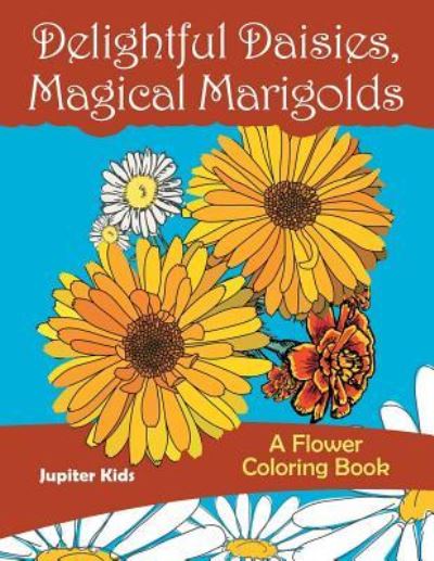 Cover for Jupiter Kids · Delightful Daisies, Magical Marigolds (Paperback Book) (2017)