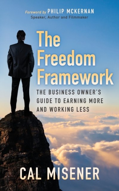 Cover for Cal Misener · The Freedom Framework: The Business Owner’s Guide to Earning More and Working Less (Paperback Book) (2018)