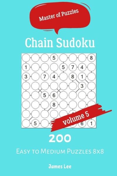 Cover for James Lee · Master of Puzzles - Chain Sudoku 200 Easy to Medium Puzzles 8x8 vol.5 (Paperback Bog) (2019)