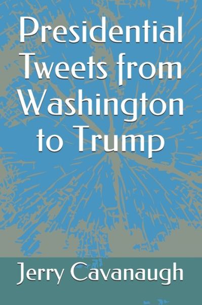 Cover for Jerry Cavanaugh · Presidential Tweets from Washington to Trump (Paperback Book) (2019)