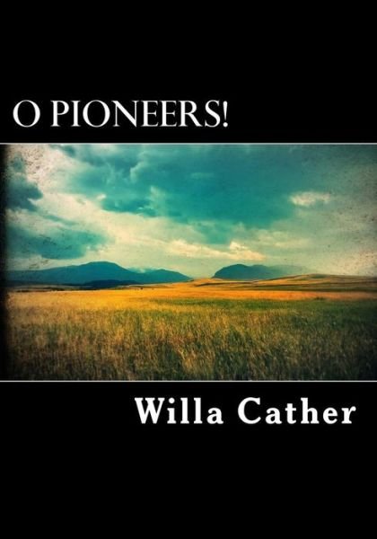O Pioneers! - Willa Cather - Livros - CreateSpace Independent Publishing Platf - 9781717454379 - 27 de abril de 2018