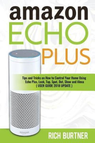 Amazon Echo Plus - Rich Burtner - Books - Independently Published - 9781717821379 - July 18, 2018