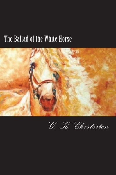 The Ballad of the White Horse - G. K. Chesterton - Kirjat - Createspace Independent Publishing Platf - 9781722375379 - torstai 5. heinäkuuta 2018