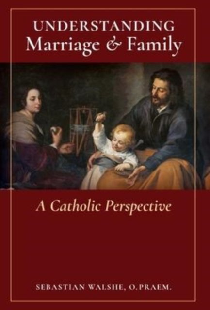 Cover for Walshe, O Praem Sebastian, Fr · Understanding Marriage &amp; Family: A Catholic Perspective (Hardcover Book) (2020)